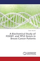 A Biochemical Study of FOXM1 and TP53 Genes in Breast Cancer Patients 3659709611 Book Cover