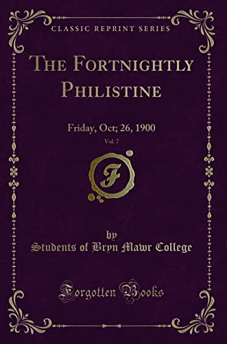 The Fortnightly Philistine, Vol. 7: Friday, Oct; 26, 1900 (Classic Reprint)