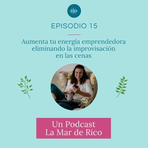 Episodio 15 - Aumenta tu energía emprendedora eliminando la improvisación en las cenas