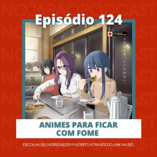 Ep. 124 - Animes para ficar com fome! Podcast Por capa