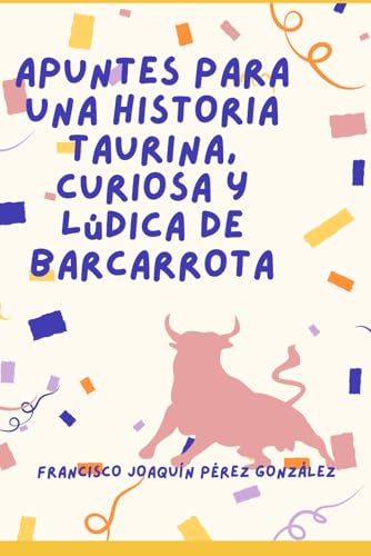 APUNTES PARA UNA HISTORIA TAURINA, CURIOSA Y LÚDICA DE BARCARROTA