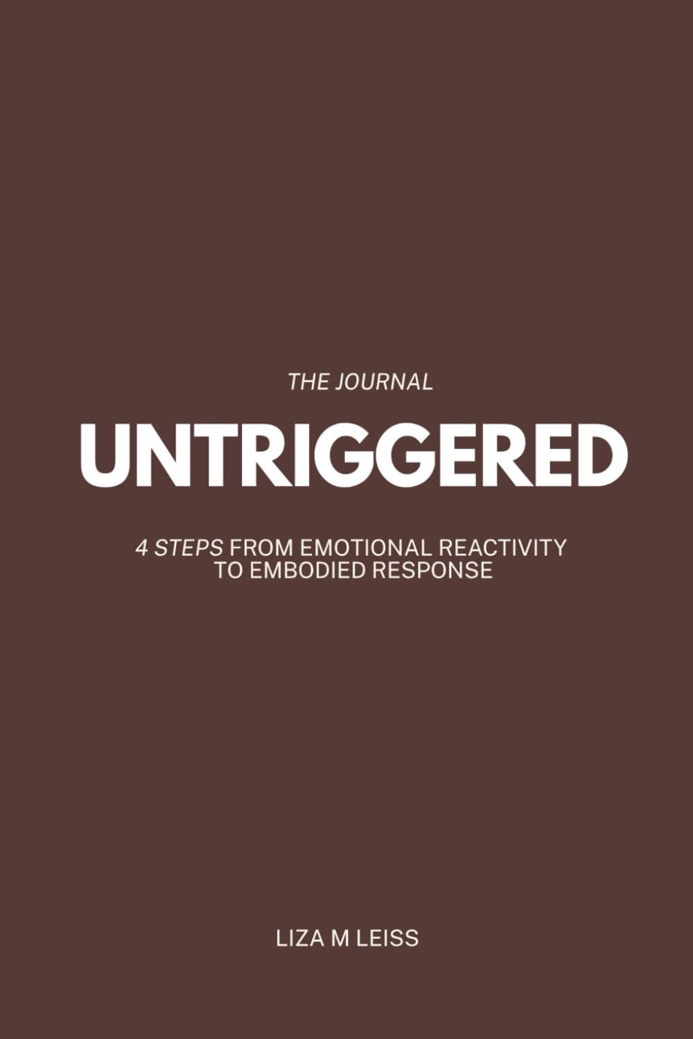 Untriggered — The Journal: 4 Steps from Emotional Reactivity to Embodied Response