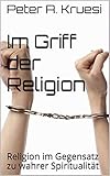  Im Griff der Religion: Religion im Gegensatz zu wahrer Spiritualität