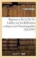 Ra(c)Ponse A M. Le Dr Th. Labbey Sur Ses Ra(c)Flexions Critiques Sur L'Homoeopathie Par F. DesChamps, 2013013205 Book Cover