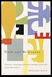 Truth and Relevance: Catholic Theology in French Quebec since the Quiet Revolution