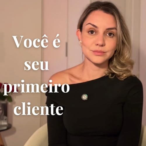 Epis&oacute;dio 25 - Voc&ecirc; &eacute; seu primeiro cliente