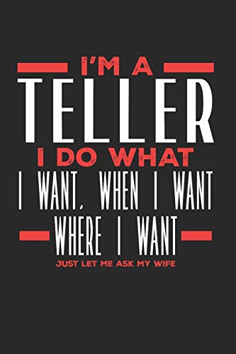 I’m a Teller I Do What I Want, When I Want, Where I Want. Just Let Me Ask My Wife: Lined Journal Notebook for Tellers