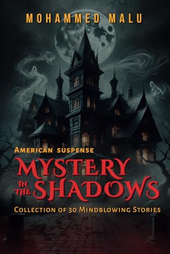 Mystery in the Shadows: American Mystery and Suspense Anthology: 30 Gripping Short Stories of Crime, Thriller, and Dark Secrets
