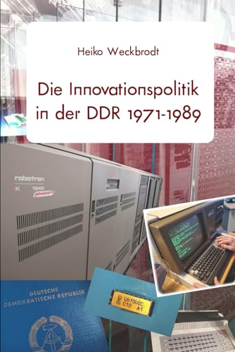Innovationspolitik in der DDR 1971-1989: Ostdeutsche Wirtschaft zwischen russischem Oel und Megabit-Fieber