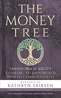 The Money Tree: Transform Scarcity Thinking to Empowered Wealth Consciousness 0981728375 Book Cover