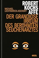 Robert Kochs Affe: Der Grandiose Irrtum Des Beruhmten Seuchenarztes / Ein Literarisches Sachbuch Uber Die Geschichte Des Robert Koch Und 3777629170 Book Cover
