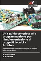 Una guida completa alla programmazione per l'implementazione di progetti tecnici - Arduino (Italian Edition) 6208882567 Book Cover