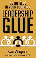 Leadership GLUE: Be the GLUE in Your Business Without Getting Stuck in the Daily Grind 1637352549 Book Cover