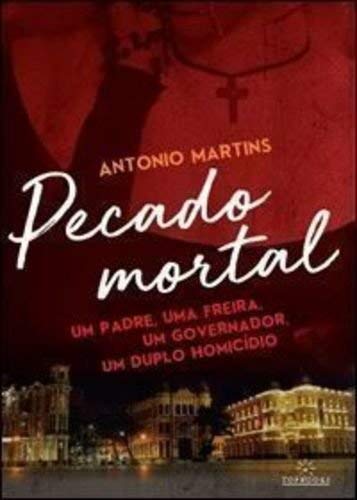 Pecado mortal: um padre, uma freira,um governador, um duplo homicídio