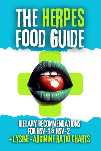 The Herpes Food Guide: Dietary Recommendations For Hsv-1 And Hsv-2 + Lysine / Arginine Ratio Charts