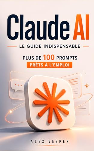 Claude AI - Le Guide Indispensable: Plus...
