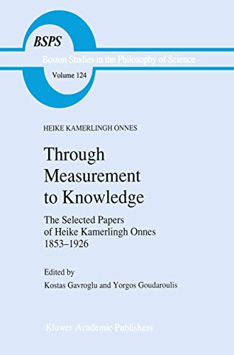 Through Measurement to Knowledge: The Selected Papers of Heike Kamerlingh Onnes 1853–1926 (Boston Studies in the Philosophy and History of Science, Band 124)
