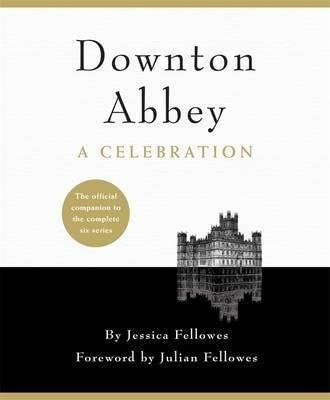 Downton Abbey - A Celebration : The Official Companion to All Six