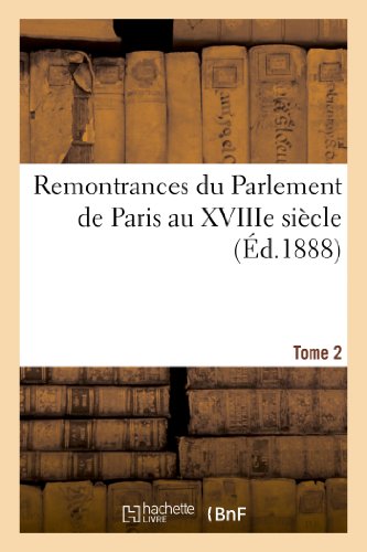 Remontrances Du Parlement de Paris Au Xviiie Siècle. Tome 2 (Histoire) (French Edition)