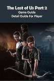  The Last of Us Part 2 Game Guide: Detail Guide For Player (English Edition)