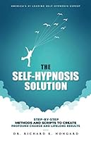 The Self-Hypnosis Solution : Step-By-Step Methods and Scripts to Create Profound Change and Lifelong Results 1734467843 Book Cover