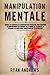 Manipulation Mentale: Manuel de techniques de communication persuasive pour découvrir le comportement de n'importe qui en moins de 10 minutes en utilisant les excellentes compétences de la psychologie