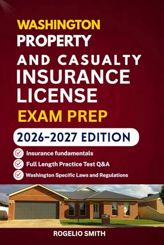 WASHINGTON PROPERTY AND CASUALTY INSURANCE LICENSE EXAM PREP: COMPREHENSIVE REVIEW FOR THE WASHIGNTON INSURANCE EXAM (U.S Property and Casualty Insurance License Study Companion)