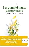 Les compléments alimentaires qui guérissent: Allergies, migraines, insomnies... LES MEILLEURS COMPLÉMENTS SÉLECTIONNÉS PAR UN SPÉCIALISTE