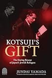 Kotsuji's Gift: The Daring Rescue of Japan's Jewish Refugees