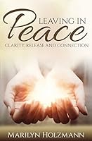 Leaving in Peace: Clarity, Release and Connection 1514361736 Book Cover