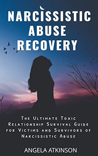 Narcissistic Abuse Recovery: The Ultimate Toxic Relationship Survival Guide for Victims and Survivors of Narcissistic Abuse