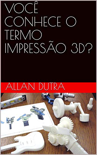 VOCÊ CONHECE O TERMO IMPRESSÃO 3D? (Indústria 4.0 Livro 1) (Portuguese Edition)