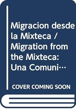 Migracion desde la Mixteca / Migration from the Mixteca: Una Comunidad Transnacional En Oaxaca Y California / a Transnational Community in Oaxaca and California (Spanish Edition)