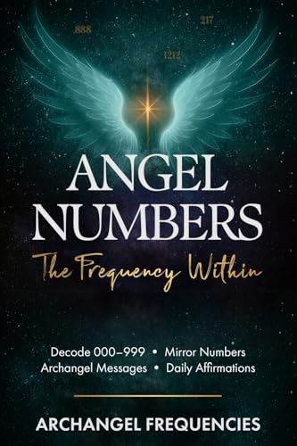 Angel Numbers: The Frequency Within: Decode 000–999 • Mirror Numb...
