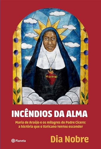 Incêndios da Alma: Maria de Araújo e os milagres do Padre Cícero: a história que o Vaticano tentou esconder