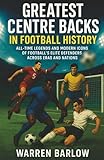 Greatest Centre Backs in Football History: All-Time Legends and Modern Icons of Football’s Elite Defenders across Eras and Nations