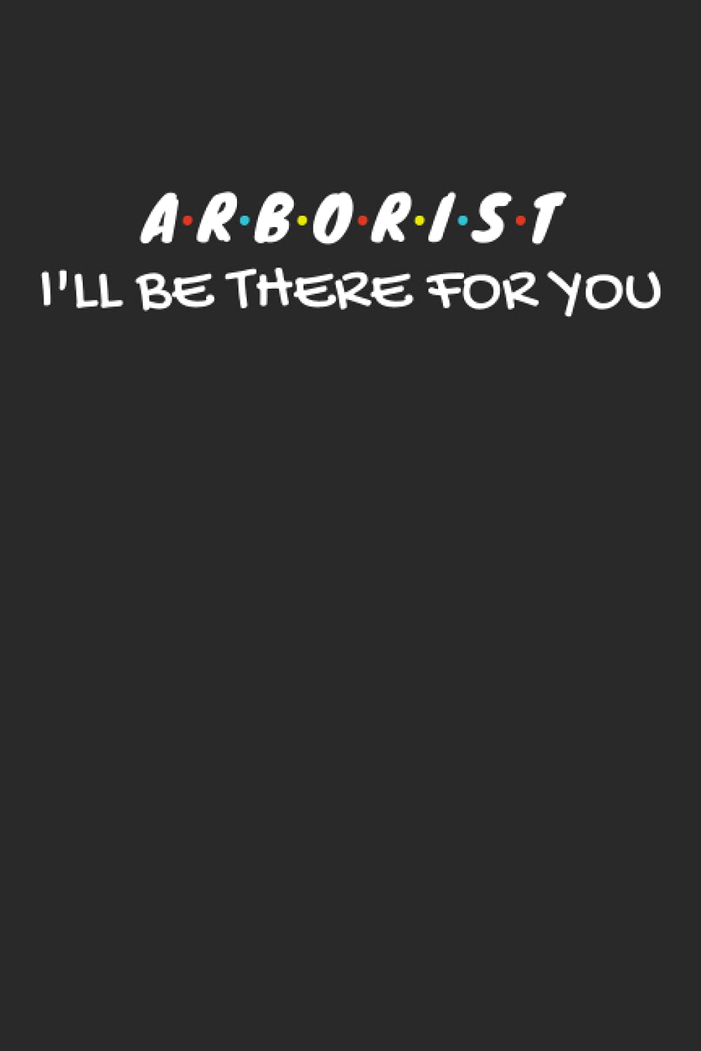 Arborist Gifts: Blank Lined Notebook Journal Diary Paper, a Funny and Appreciation Gift for Arborist to Write in
