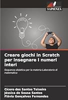 Creare giochi in Scratch per insegnare i numeri interi: Sequenza didattica per la materia Laboratorio di matematica (Italian Edition) 6206815307 Book Cover