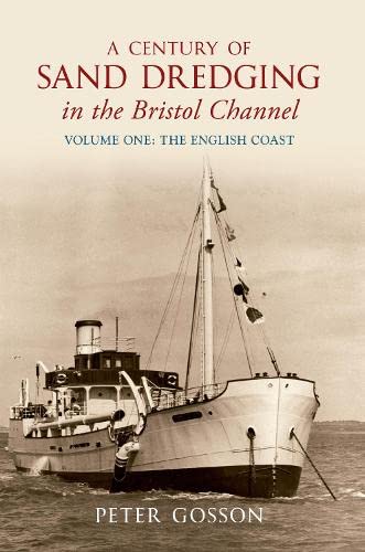 A Century of Sand Dredging in the Bristol Channel Volume One: The English Coast: English Coast - v.1