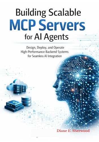 Building Scalable MCP Servers for AI Agents: Design, Deploy, and Manage High-Performance Backend Systems for Seamless AI Integration