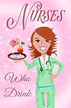 Nurses Who Drink : A Fill in Cocktail Recipe Book for Nurses Who Love Mixed Beverages