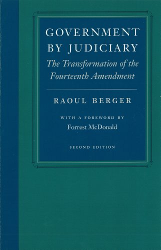 Government by Judiciary: The Transformation of the Fourteenth Amendment (Studies in Jurisprudence and Legal Hist)