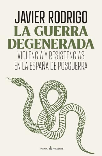 LA GUERRA DEGENERADA: VIOLENCIA Y RESISTENCIAS EN LA ESPAÑA DE POSGUERRA (HISTORIA)