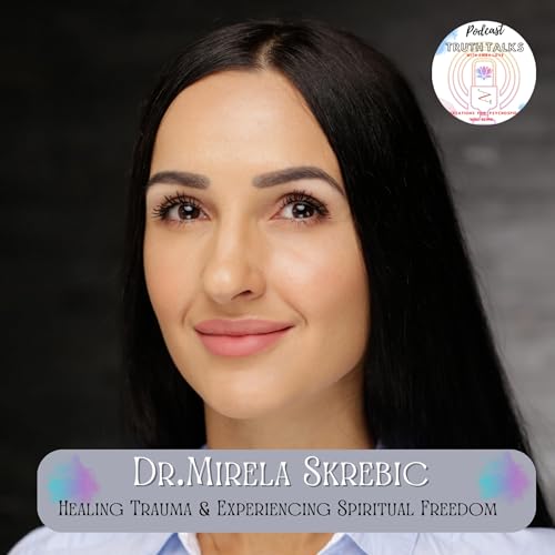 Dr.Mirela Skrebic: Healing Trauma & Experiencing Spiritual Freedom