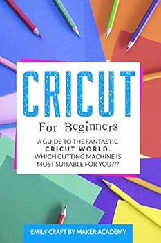 Paperback Cricut for Beginners: A Guide to the Fantastic Cricut World. Which Cutting Machine Is Most Suitable For You? Book