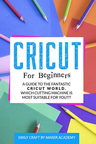 CRICUT FOR BEGINNERS: A Guide to the Fantastic Cricut World. Which Cutting Machine Is Most Suitable For You?