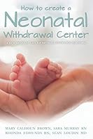 How to create a Neonatal Withdrawal Center: a new model of care for neonatal abstinence syndrome 1511864257 Book Cover