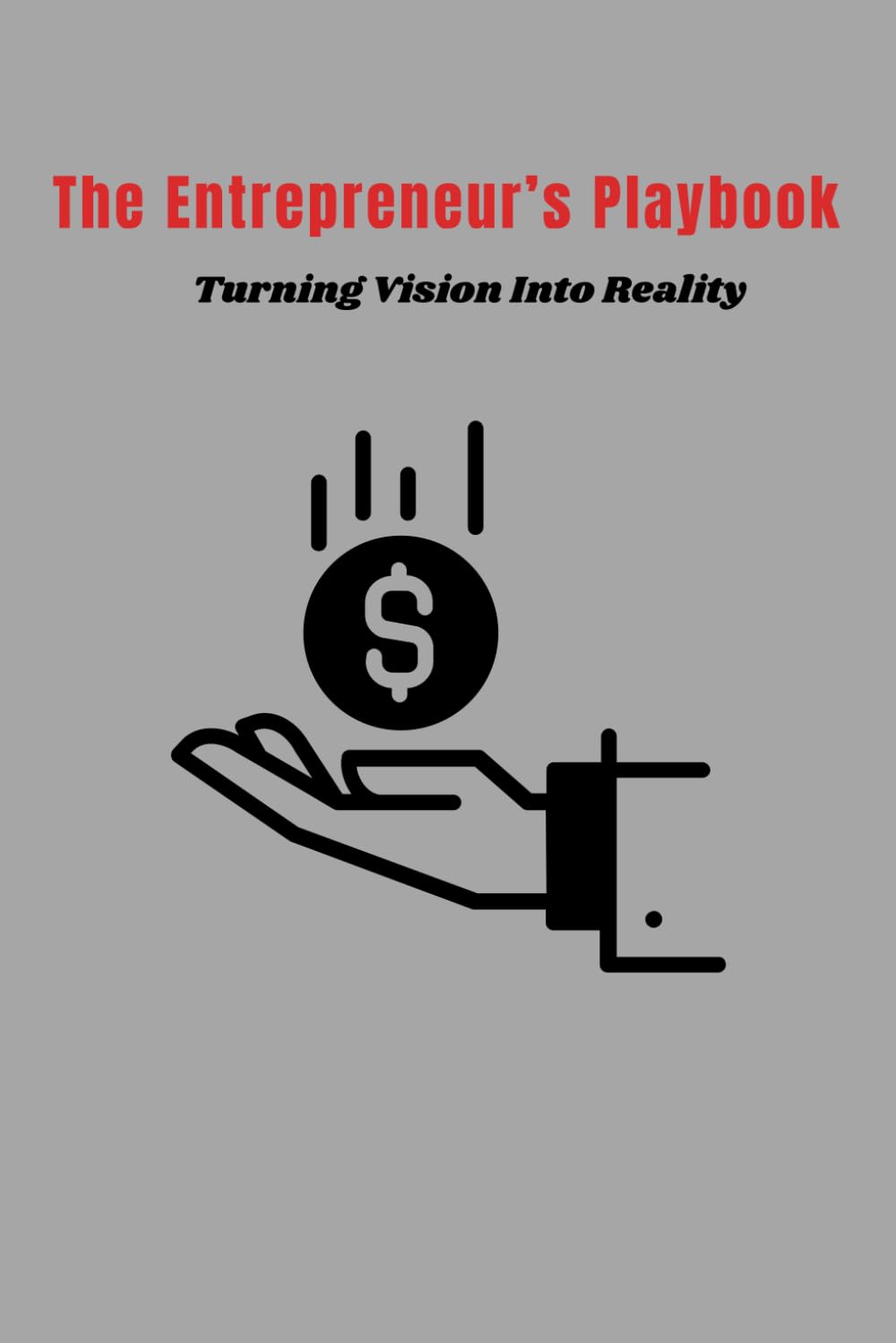 The Entrepreneur’s Playbook: Turning Vision Into Reality"