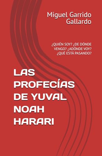 LAS PROFECÍAS DE YUVAL NOAH HARARI: ¿QUIÉN SOY? ¿DE DÓNDE VENGO? ¿ADÓNDE VOY? ¿QUÉ ESTÁ PASANDO?