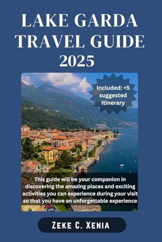 LAKE GARDA TRAVEL GUIDE: Discover Charming Towns, Historic Sites, Outdoor Adventures, Culinary Delights and Natural Beauty of Italy’s Picturesque Paradise (Zeke Travel and Tourism)